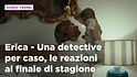 Erica - Una detective per caso, il riassunto e le reazioni alla terza puntata