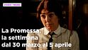 La Promessa, il riassunto della settimana dal 30 marzo al 5 aprile