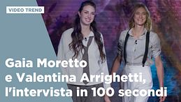 Gaia Moretto e Valentina Arrighetti, l'intervista in 100 secondi