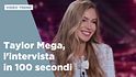 Taylor Mega, l'intervista in 100 secondi