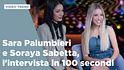 Sara Palumbieri e Soraya Sabetta, l'intervista in 100 secondi