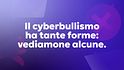Il cyberbullismo non si presenta sempre allo stesso modo