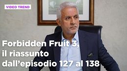 Forbidden Fruit 3, il riassunto della settimana dal 18 al 24 maggio