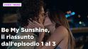 Be My Sunshine, il riassunto delle prime puntate