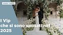 I Vip che si sono sposati nel 2025