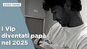 I Vip diventati papà nel 2025