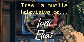 Tras la huella televisiva de Toni Elías