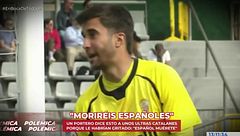 La polémica reacción de un portero de fútbol ante ataques independentistas: “Moriréis siendo españoles”