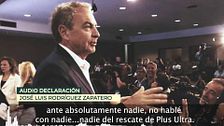 Los audios de la declaración de Zapatero ante el juez: "Yo no he ejercido ninguna influencia en el rescate de Plus Ultra"