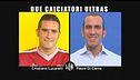 INTERVISTA: Cristiano Lucarelli e Paolo Di Canio