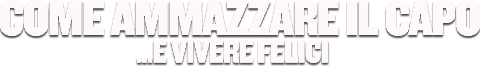 Come ammazzare il capo... e vivere felici - Film Mediaset Infinity