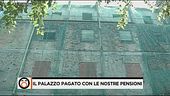 Palazzo pagato con le nostre pensioni
