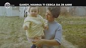 NINA: Sandy, mamma ti cerca da 29 anni