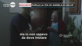 Esclusivo parla la zia di Angela e Lello