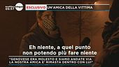 Esclusivo parla una delle amiche della vittima