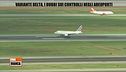 Variante delta, polemiche sui controlli negli aeroporti