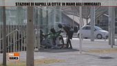 Stazione di Napoli, la città in mano agli immigrati