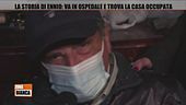 La storia di Ennio: va in ospedale e trova la casa occupata