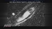 Voci dallo spazio: "Questo il mondo non lo saprà..."