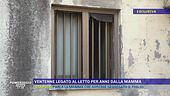 Ventenne legato al letto per anni dalla mamma