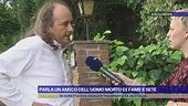 Parla un amico dell'uomo morto di fame e sete