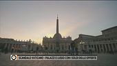 Scandalo in Vaticano: palazzi e lusso con i soldi delle offerte