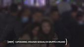 Capodanno, violenze sessuali di gruppo a Milano