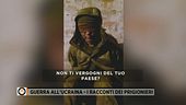 Guerra all'Ucraina-I racconti dei prigionieri