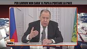 Per Lavrov non sarà il Papa a portare la pace