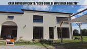 Casa autosufficiente: "Ecco come si vive senza bollette"
