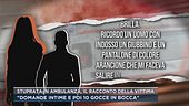 Stuprata in ambulanza, il racconto della vittima