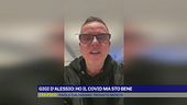 Gigi D'Alessio: ho il covid ma sto bene