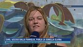 Ciro, ucciso dalla famiglia - Parla la sorella Elvira