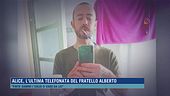 Alice, l'ultima telefonata del fratello Alberto