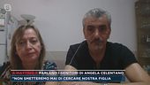 "Non smetteremo mai di cercare nostra figlia" - Parlano i genitori di Angela Celentano