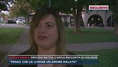 Omicidio Mattia, l'amica racconta le violenze