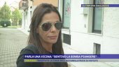 Parla una vicina: "Sentivo la bimba piangere"