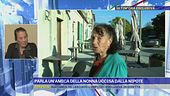 Parla un'amica della nonna uccisa dalla nipote