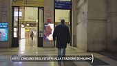 L'incubo degli stupri alla stazione di Milano