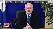 De Luca: "Loro rubano e la sinistra fa finta di non vedere"