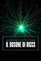 All'origine di tutte le cose - Il Bosone di Higgs