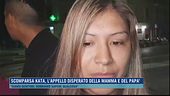 Scomparsa Kata, l'appello disperato della mamma e del papà
