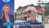 Cadore, parla il primo testimone oculare