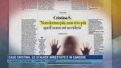 Caso Cristina, lo stalker arrestato e n carcere