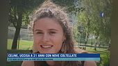 Celine, uccisa a 21 anni con nove coltellate