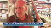 Stupro Palermo, parla l'amico di famiglia di un ragazzo