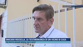 Omicidio Rossella, la testimonianza di un vicino di casa