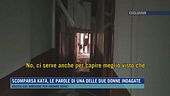 Scomparsa Kata, le parole di una delle due donne indagate