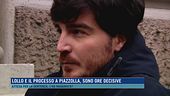 Lollo e il processo a Piazzolla, sono ore decisive