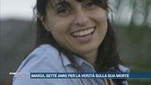 Maria, sette anni per la verità sulla sua morte